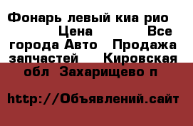 Фонарь левый киа рио(kia rio) › Цена ­ 5 000 - Все города Авто » Продажа запчастей   . Кировская обл.,Захарищево п.